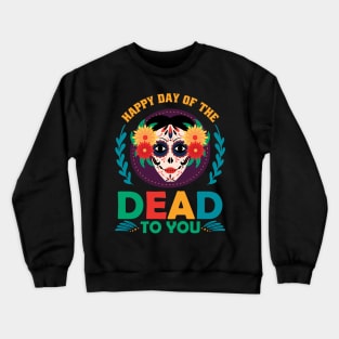 Happy day of the dead to you Crewneck Sweatshirt